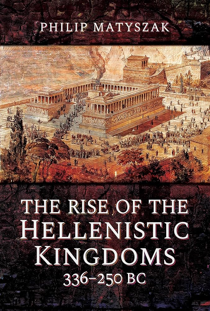 The Rise of the Hellenistic Kingdoms 336–250 BC: Matyszak